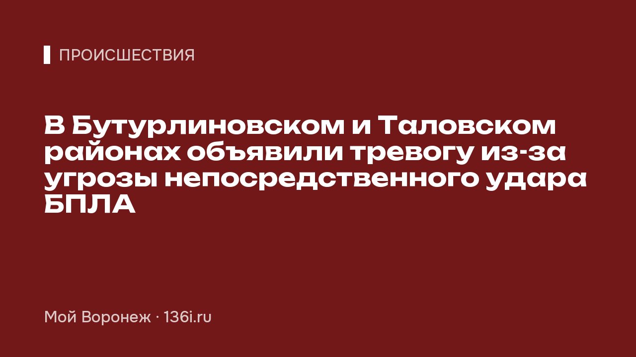 В Бутурлиновском и Таловском районах объявили тревогу из-за угрозы непосредственного удара БПЛА