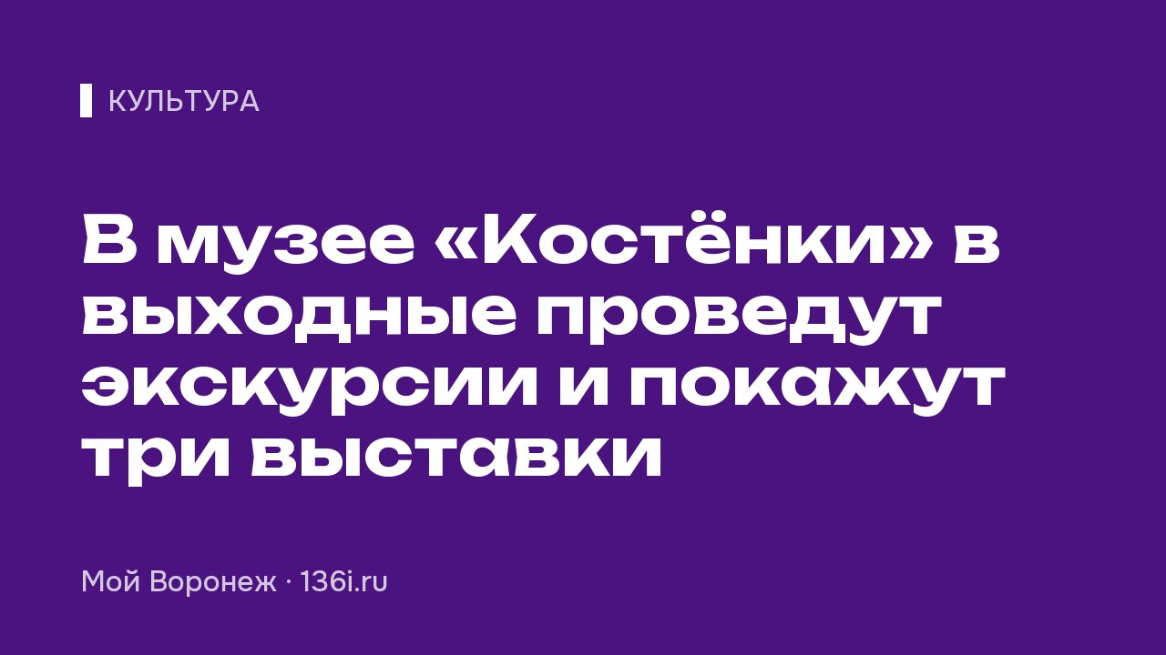 В музее «Костёнки» в выходные проведут экскурсии и покажут три выставки