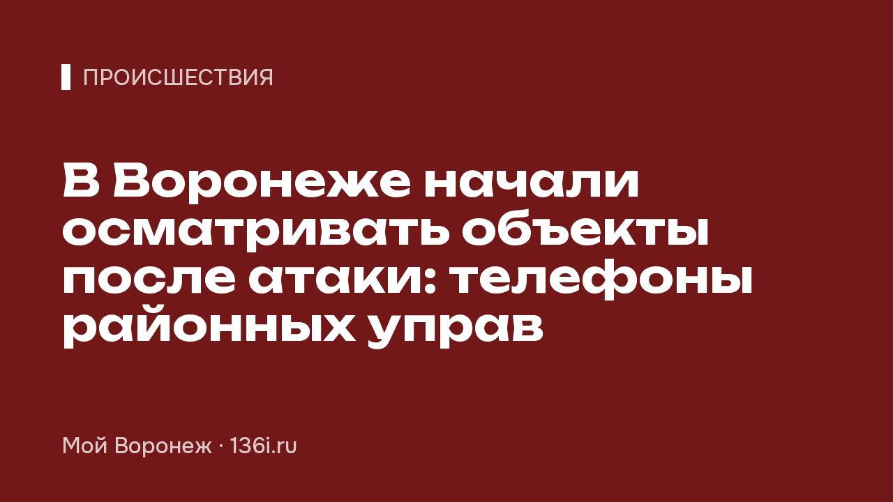 В Воронеже начали осматривать объекты после атаки: телефоны районных управ