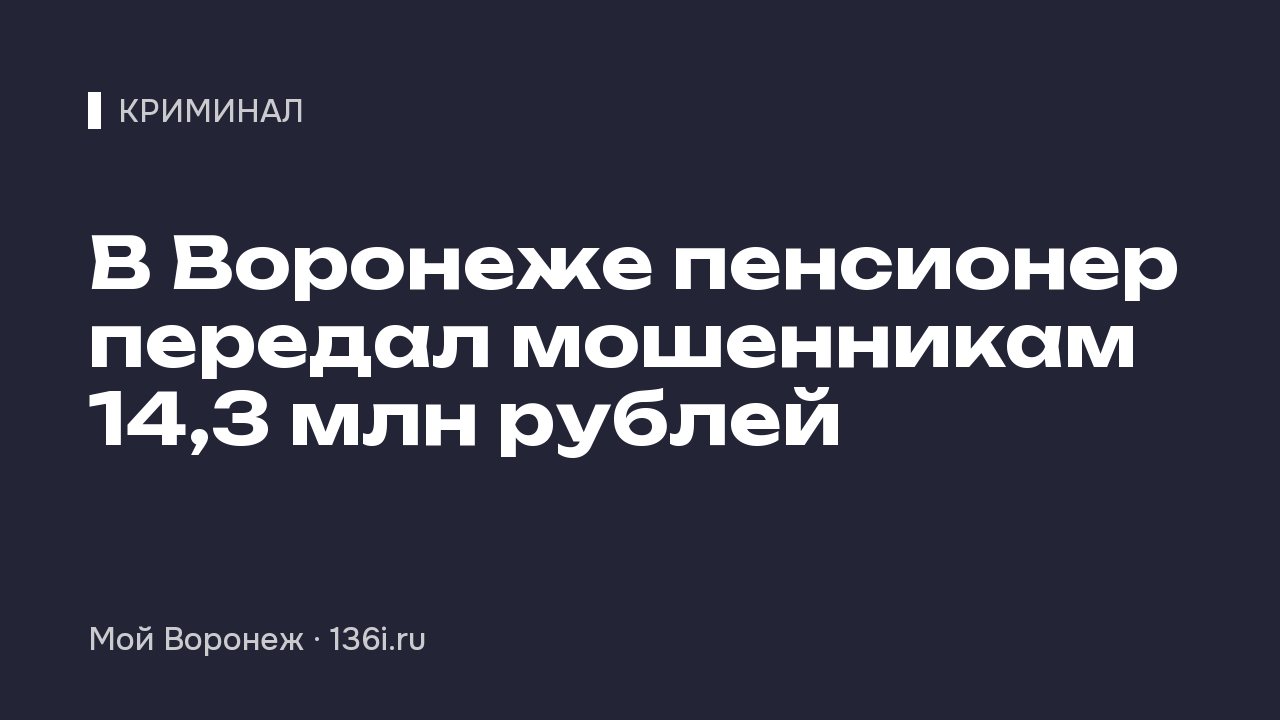 В Воронеже пенсионер передал мошенникам 14,3 млн рублей