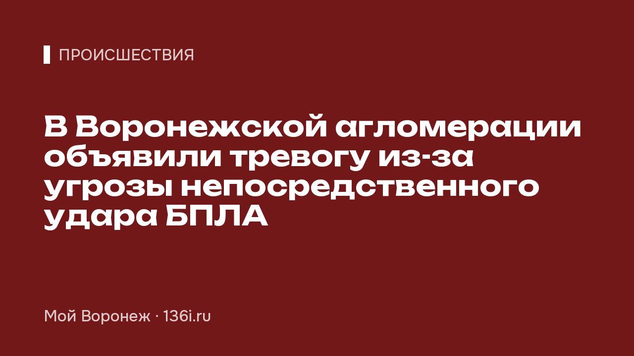 В Воронежской агломерации объявили тревогу из-за угрозы непосредственного удара БПЛА
