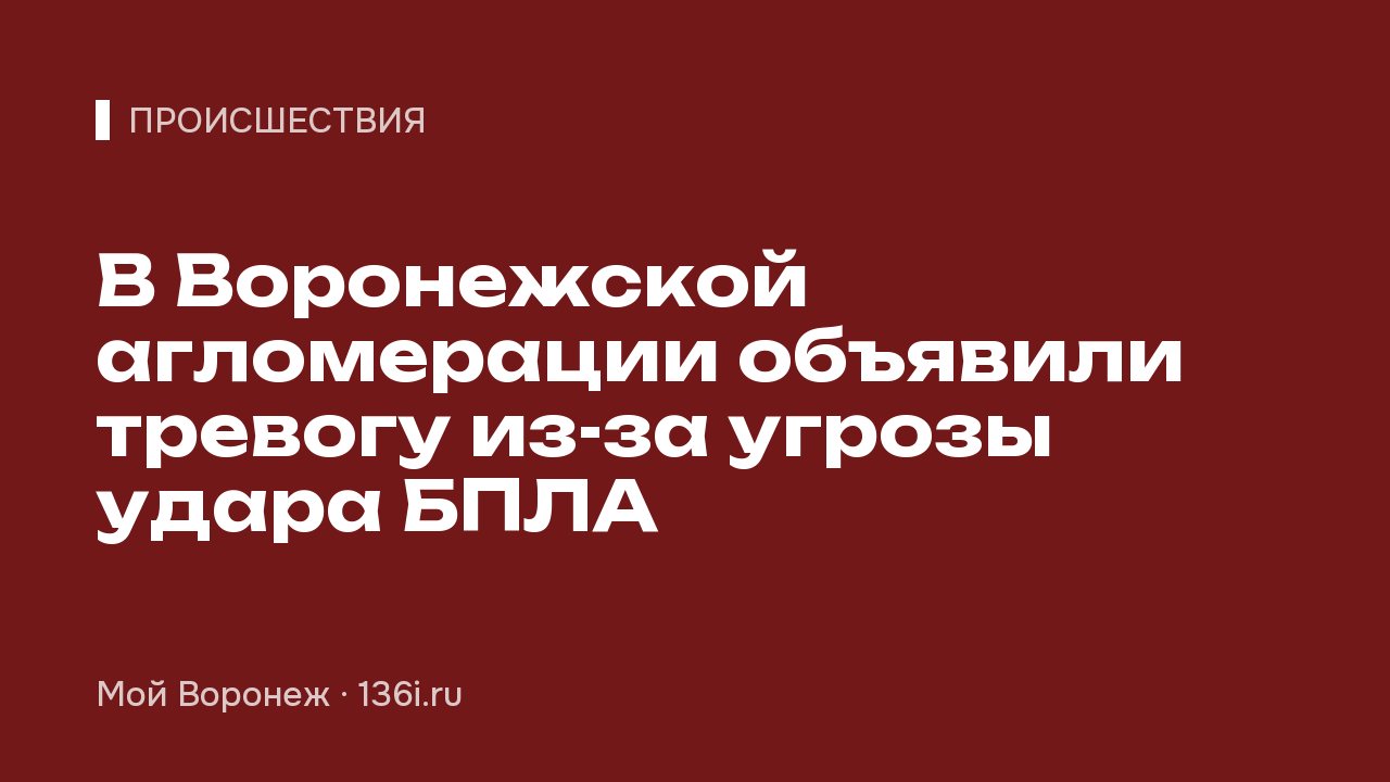 В Воронежской агломерации объявили тревогу из-за угрозы удара БПЛА